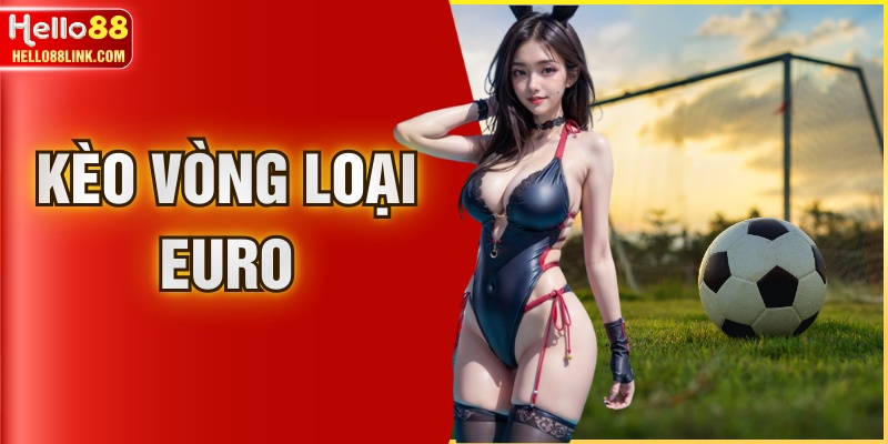 Kèo Vòng Loại Euro - Phân Tích Đặt Cược Hiệu Quả Nhất