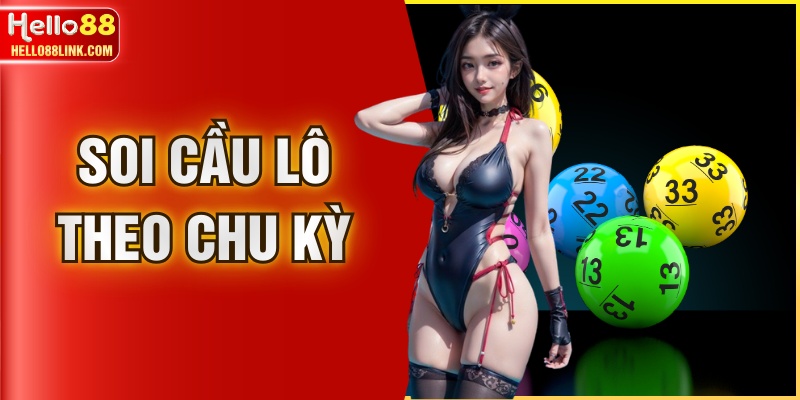 Soi Cầu Lô Theo Chu Kỳ - Tuyệt Chiêu Thắng Lớn Tại HELLO88